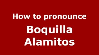 How to pronounce Boquilla Alamitos