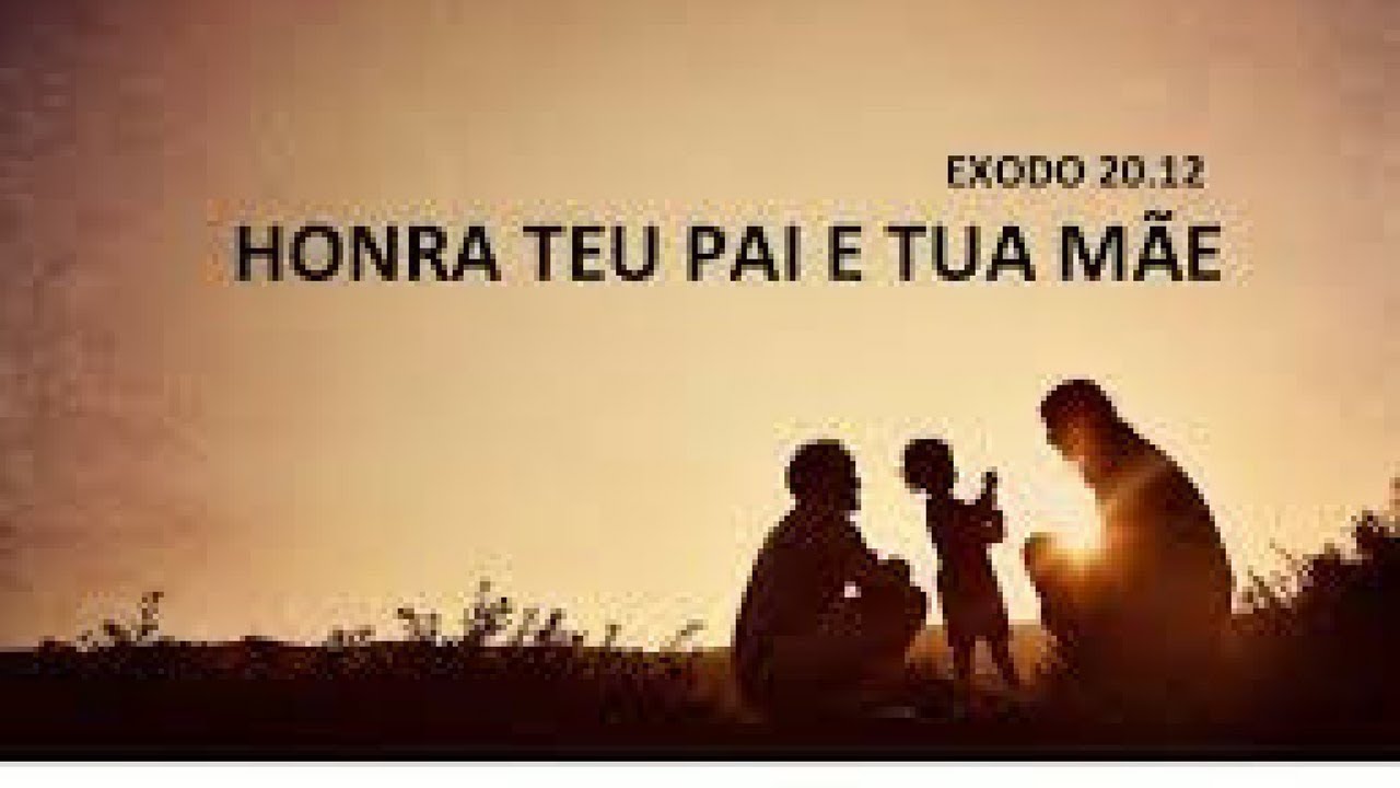 HONRA TEU PAI E TUA MÃE... ÊXODO 20:12