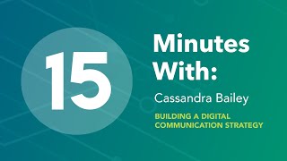 15 Minutes With: Cassandra Bailey on Building a Digital Communication Strategy