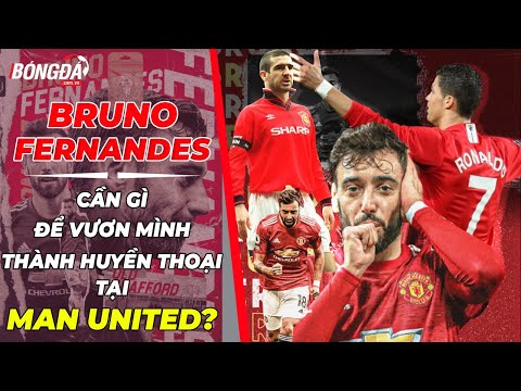 BRUNO FERNANDES CẦN GÌ ĐỂ VƯƠN MÌNH THÀNH HUYỀN THOẠI TẠI MAN UNITED?