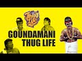Goundamani Thug Life