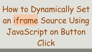 How to Dynamically Set an iframe Source Using JavaScript on Button Click