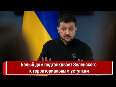 Белый дом подталкивает Зеленского к территориальным уступкам