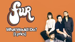 Download lagu What Would I Do? by FUR (Lyrics) mp3