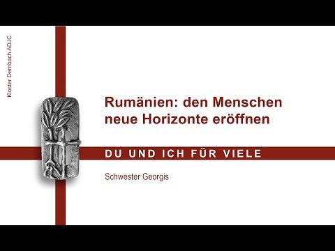 Rumänien - den Menschen neue Horizonte eröffnen - Sr. M. Georgis Heinen ADJC
