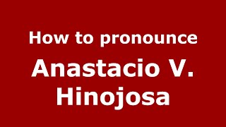 How to pronounce Anastacio V. Hinojosa