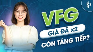 VFG: Vì sao giá cổ phiếu tăng phi mã? Cơ hội lập đỉnh mới vẫn còn?
