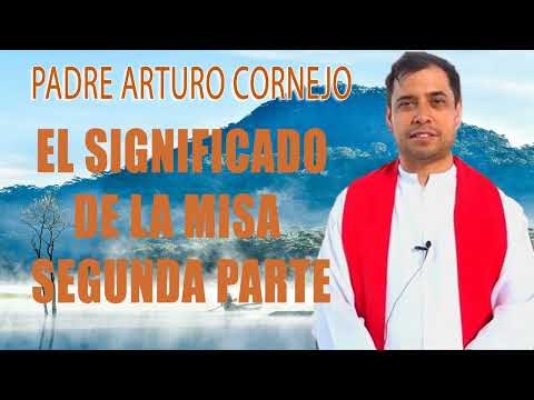 El Significado de la Misa Segunda Parte -  Padre Arturo Cornejo ✔️