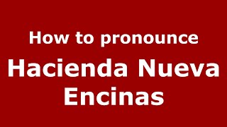 How to pronounce Hacienda Nueva Encinas