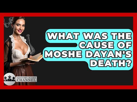 What Was The Cause Of Moshe Dayan's Death? - History Icons Channel