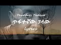 Tewodros Tadesse Tfategnaw Gela Lyrics ቴዎድሮስ ታደሰ ጥፋተኛው ገላ ከ ግጥ�