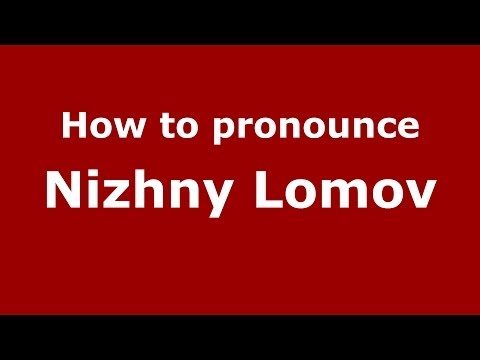 How to pronounce Nizhny Lomov (Russian/Russia)  - PronounceNames.com