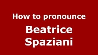 How to pronounce Beatrice Spaziani