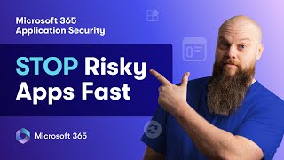 Microsoft 365 Application Security – Stop Risky Apps Fast