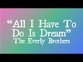 All I Have To Do Is Dream The Everly Brothers With Lyrics
