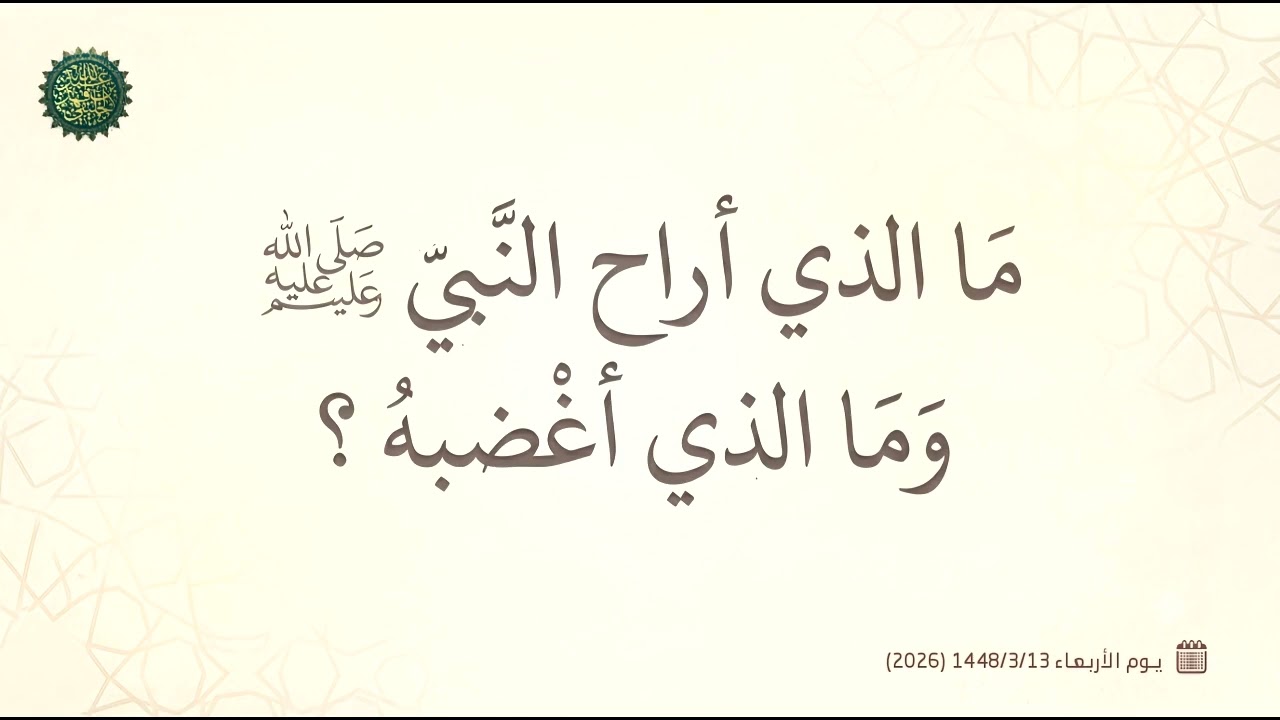 ما الذي أراح النبي صلى الله عليه وسلم وما الذي أغضبه ؟ 