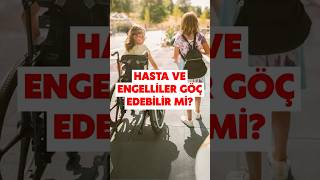Hasta ve Engelliler göç edebilir mi? #benyüksel