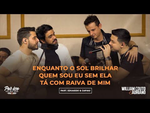 William Couto e Adriano/Eduardo e Capiau - Enquanto o sol brilhar/Quem sou eu sem ela/Tá com raiva