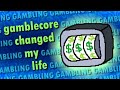 Gamblecore Changed My Life