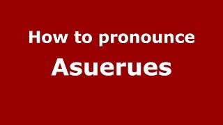 How to pronounce Asuerues