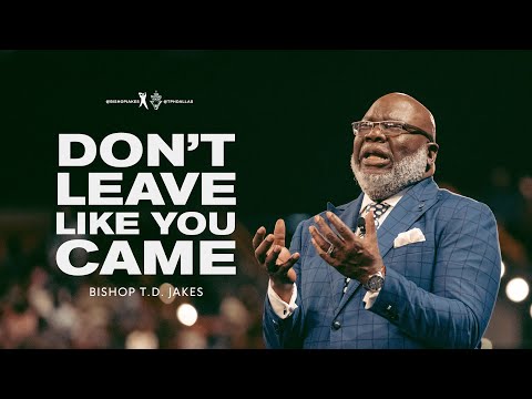 Don’t Leave Like You Came! - Bishop T.D. Jakes
