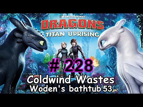 Dragons: Titan Uprising  Let's Play / BP 7100+ / Coldwind Waster - Woden's Bathtub 53 / Episode 228