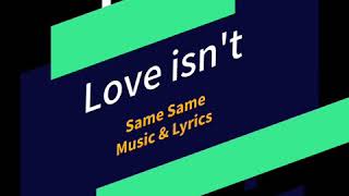 Same Same Love Isn&#39;t Music &amp; Lyrics