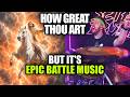 How Great Thou Art but it's EPIC BATTLE Music ⚔️