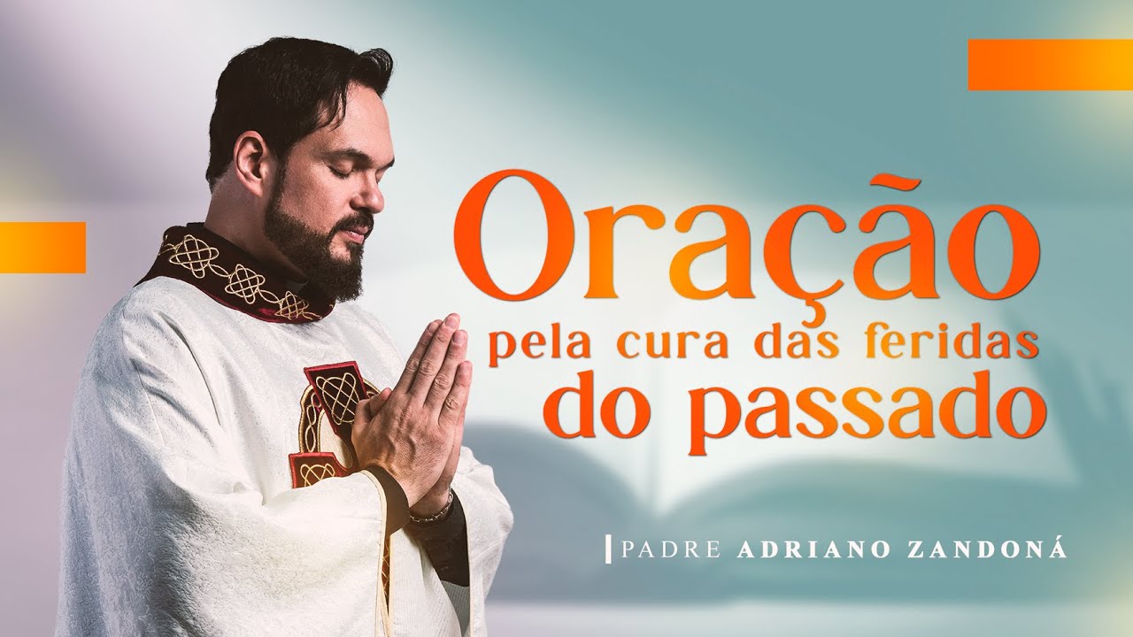 Oração pela cura das feridas do passado | Padre Adriano Zandoná