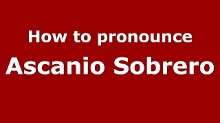 How to pronounce Ascanio Sobrero
