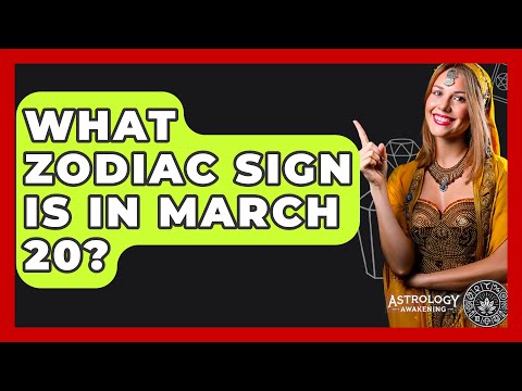 What Zodiac Sign Is In March 20? - Astrology Awakening