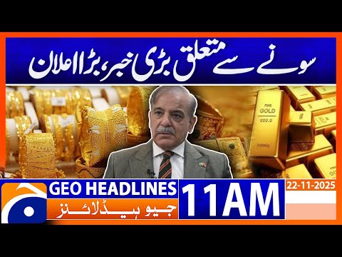 𝗠𝗮𝗷𝗼𝗿 𝗚𝗼𝗹𝗱 𝗠𝗮𝗿𝗸𝗲𝘁 𝗦𝗵𝗼𝗰𝗸! Big Announcement Today | Headlines Geo News 11 AM (22 Nov 2025)