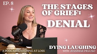 Ep. 8: The Stages Of Grief: Denial - Dying Laughing with Jessimae Peluso