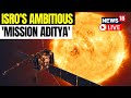 ISRO Aditya L1 Mission LIVE News Aditya L1 Mission Launch Date Announced ISRO News LIVE News18