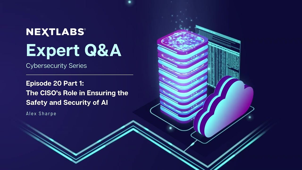 The CISO's Role in Ensuring AI Safety & Security (Part 1) | NextLabs Cybersecurity Expert Series