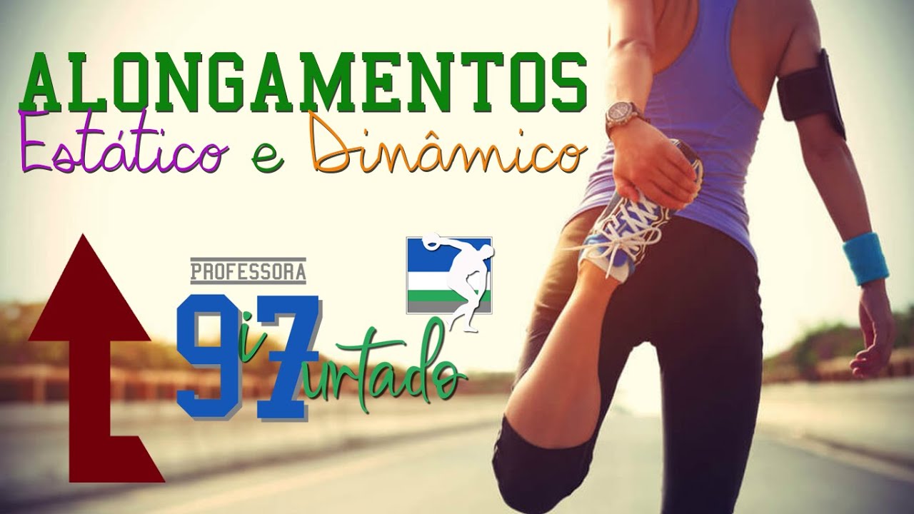 Alongamentos - Estático e Dinâmico