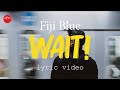 Fiji Blue // Wait! (Lyric Video)