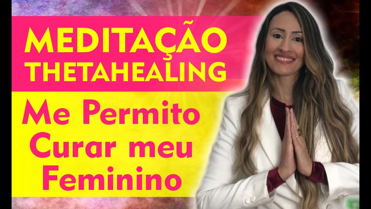 Meditação Guiada Thetahealing: Me Permito Curar meu Feminino