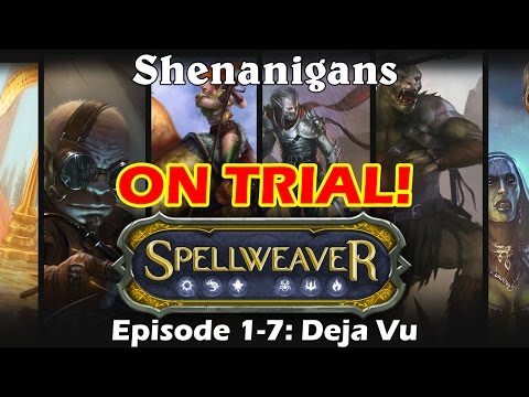 Spellweaver - Shenanigans ON TRIAL! Ep1-7: Deja Vu