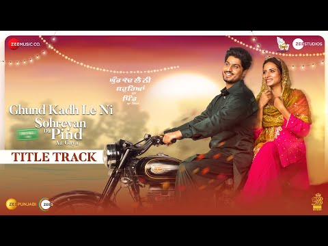 Ghund Kadh Le Ni Sohreyan Da Pind Aa Gaya - Title Track | Gurnam Bhullar, Sargun Mehta | Laddi Gill
