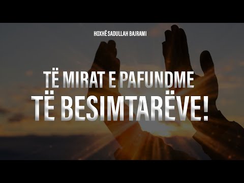 Të mirat e pafundme të besimtarëve! - Hoxhë Sadullah Bajrami