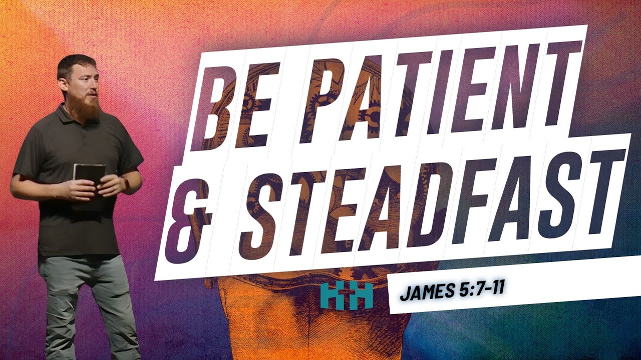 Be Patient And Steadfast | James 5:7-11