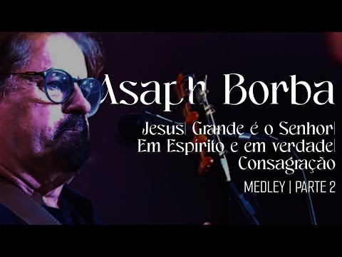 Asaph Borba Jesus + Grande é o Senhor + Em Espírito em Verdade