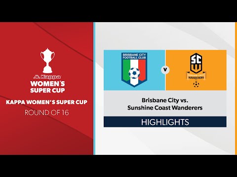 Kappa Women's Super Cup Rd of 16 - Brisbane City vs. Sunshine Coast Wanderers Highlights