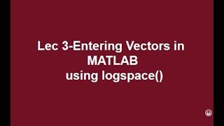 Lec 3-Entering Vectors in MATLAB using logspace()