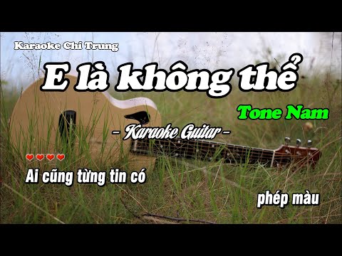 Karaoke E LÀ KHÔNG THỂ (Tone Nam) - Beat Guitar | Karaoke Chí Trung