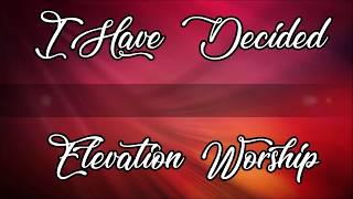 I Have Decided - Elevation Worship (Lyric Video)