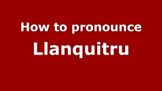 How to pronounce Llanquitru