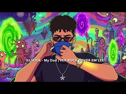 ILLSLICK - MyDad (ver.em'lee cover rock)