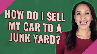 How do I sell my car to a junk yard?